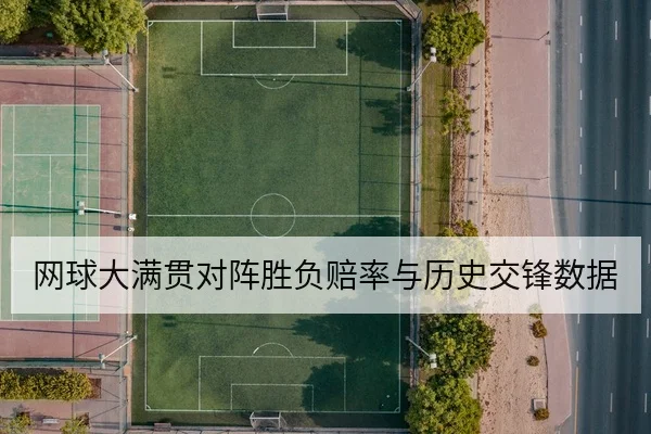 网球大满贯对阵胜负赔率与历史交锋数据